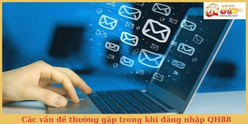 Các vấn đề thường gặp trong khi đăng nhập QH88